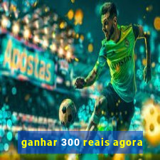 ganhar 300 reais agora